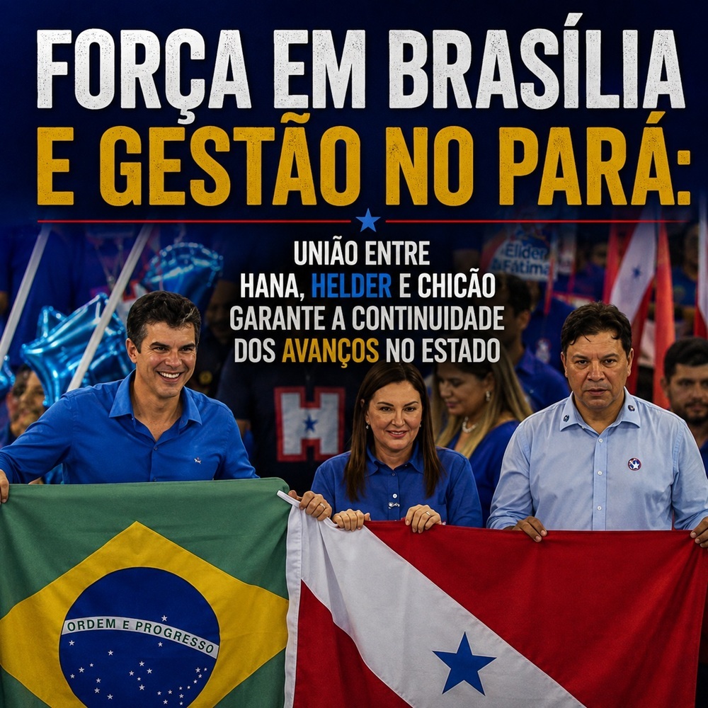 Força em Brasília e gestão no Pará: união entre Hana, Helder e Chicão garante a continuidade dos avanços no estado